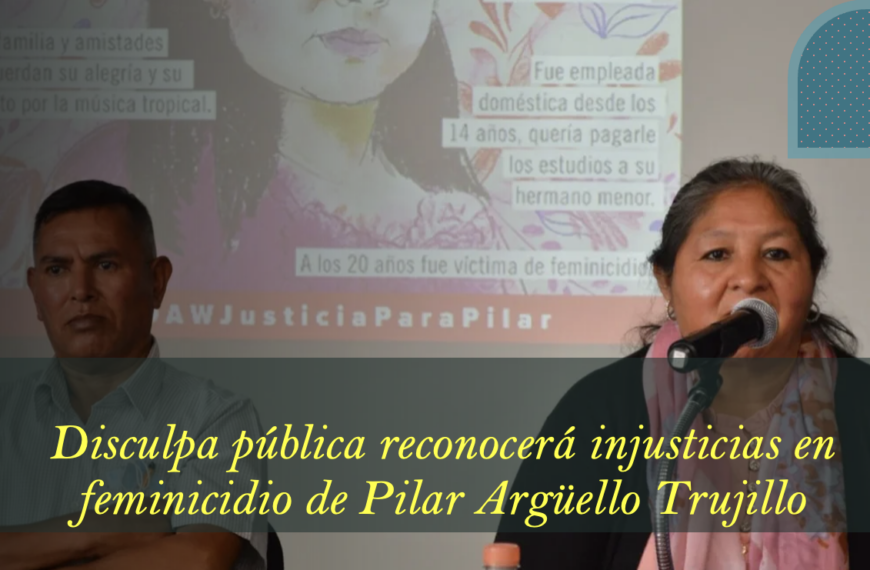 Disculpa pública reconocerá injusticias en feminicidio de Pilar Argüello Trujillo